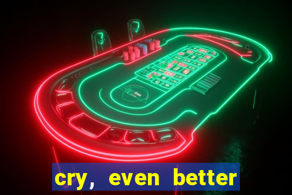 cry, even better if you beg